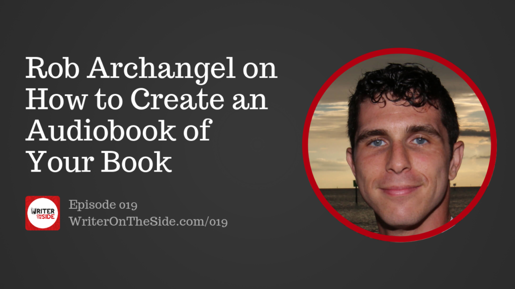 Ep. 019 Rob Archangel on How to Create an Audiobook of Your Book