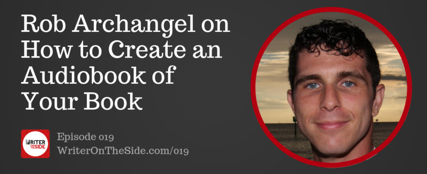 Ep. 019 Rob Archangel on How to Create an Audiobook of Your Book