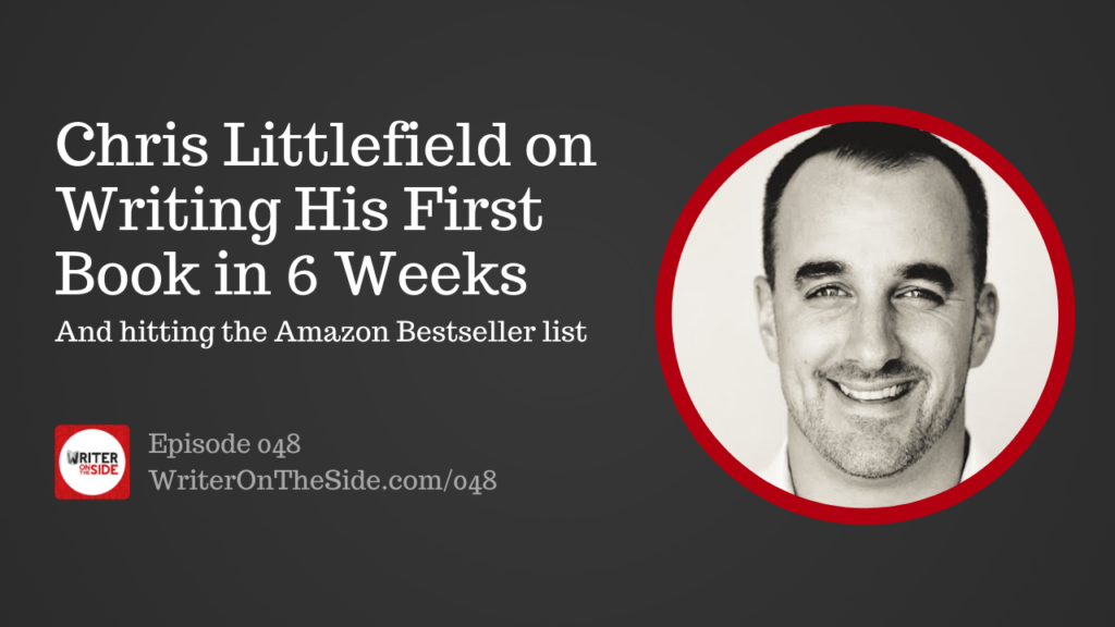 048_Chris Littlefield on Writing His First Book in 6 Weeks