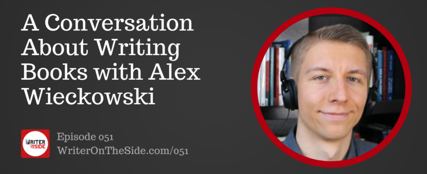 Ep. 051 A Conversation About Writing Books with Alex Wieckowski