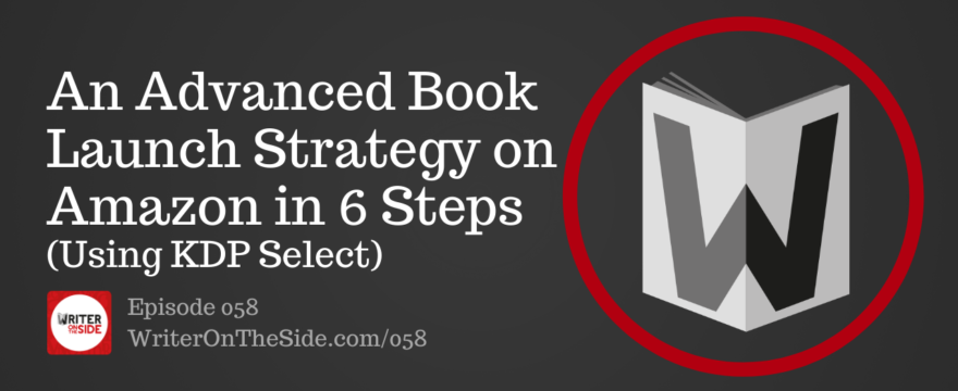 Ep. 058 An Advanced Book Launch Strategy on Amazon in 6 Steps