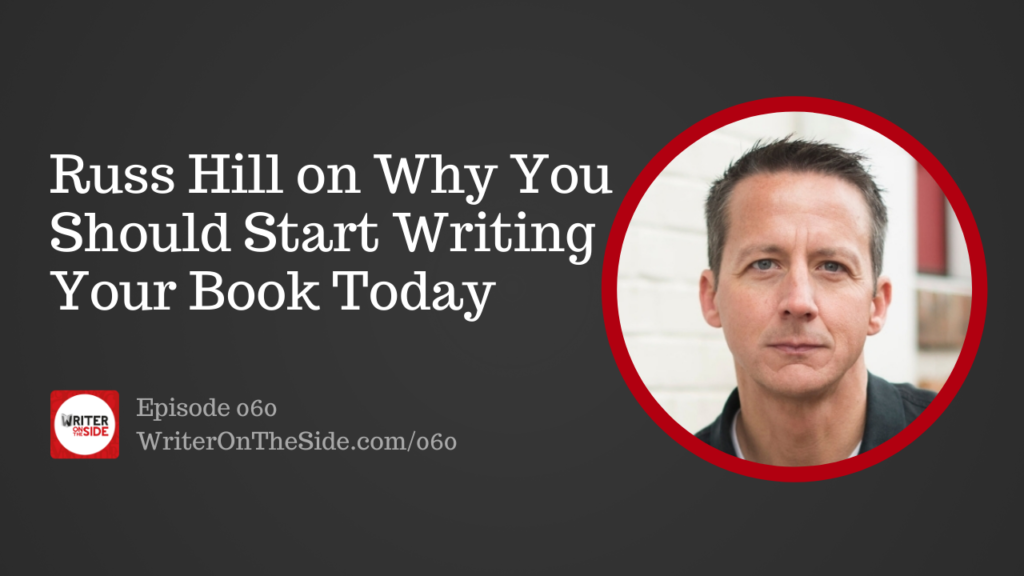 Russ Hill on Why You Should Start Writing Your Book Today