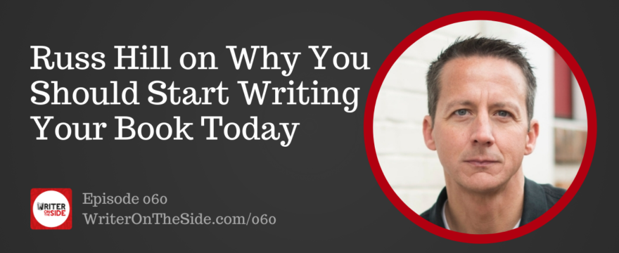 Russ Hill on Why You Should Start Writing Your Book Today