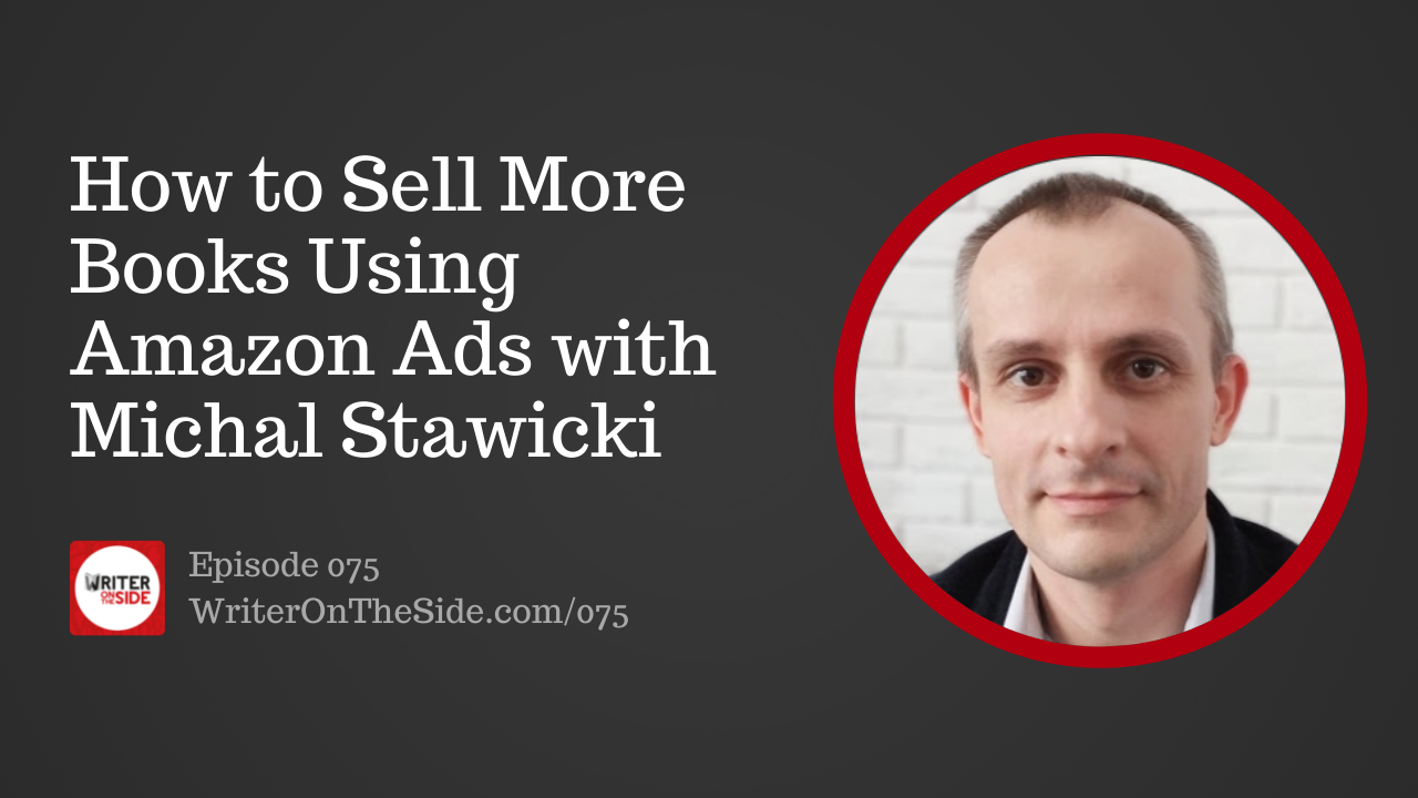 Ep. 075 How to Sell More Books Using Amazon Ads with Michal Stawicki