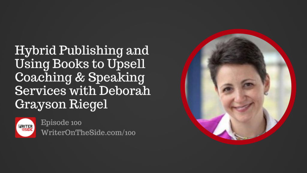 Hybrid Publishing and Using Books to Upsell Coaching & Speaking Services with Deborah Grayson Riegel