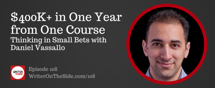 108 $400K in One Year from One Course Small Bets with Daniel Vassallo