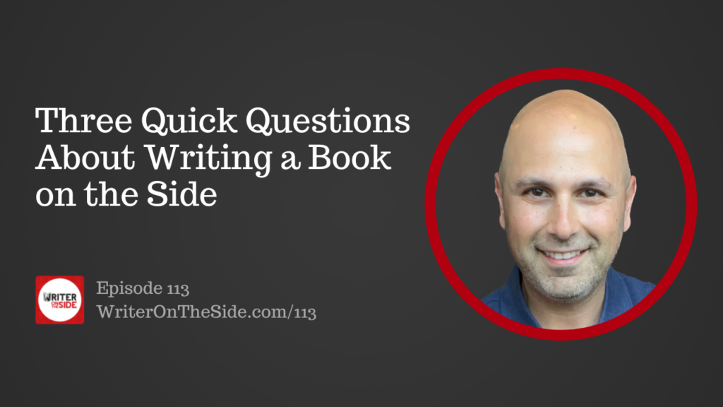 Ep. 113 Three Quick Questions About Writing a Book on the Side