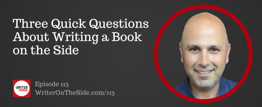 Ep. 113 Three Quick Questions About Writing a Book on the Side