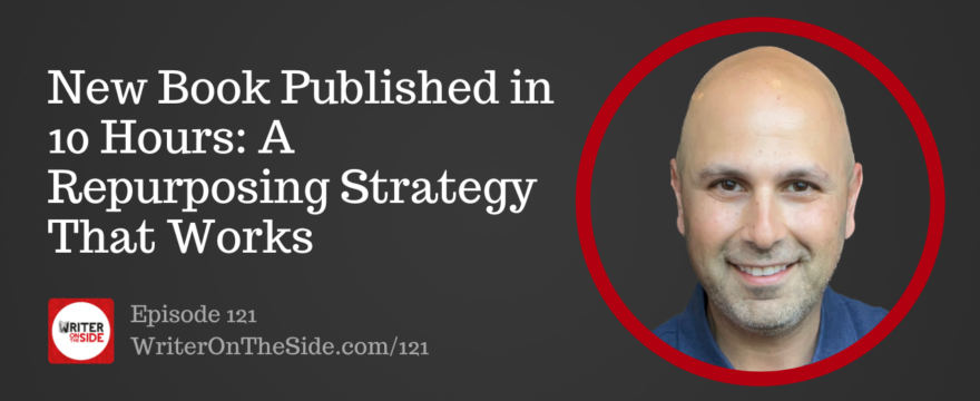 Ep. 121 New Book Published in 10 Hours: A Repurposing Strategy That Works