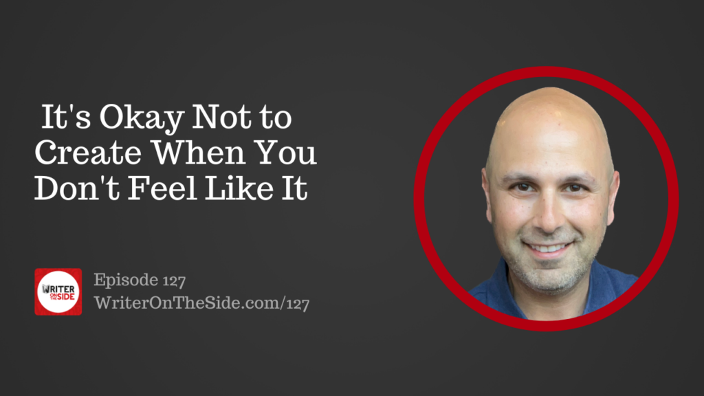 Ep. 127 It's Okay Not to Create When You Don't Feel Like It