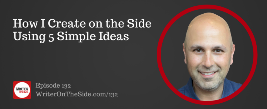 Ep. 132 How I Create on the Side Using 5 Simple Ideas