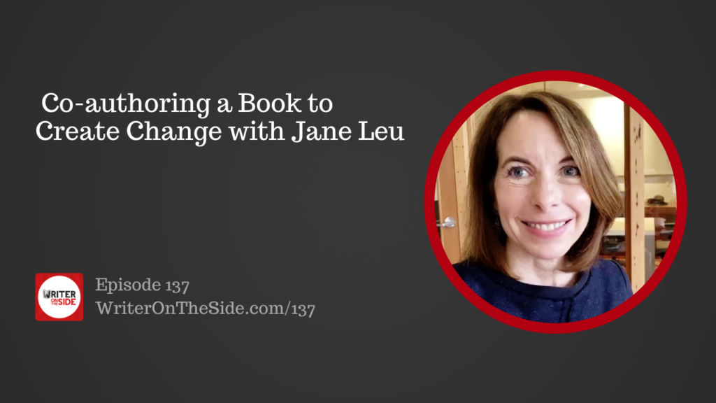 Ep. 137 Co-authoring a Book to Create Change with Jane Leu