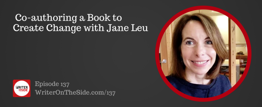 Ep. 137 Co-authoring a Book to Create Change with Jane Leu