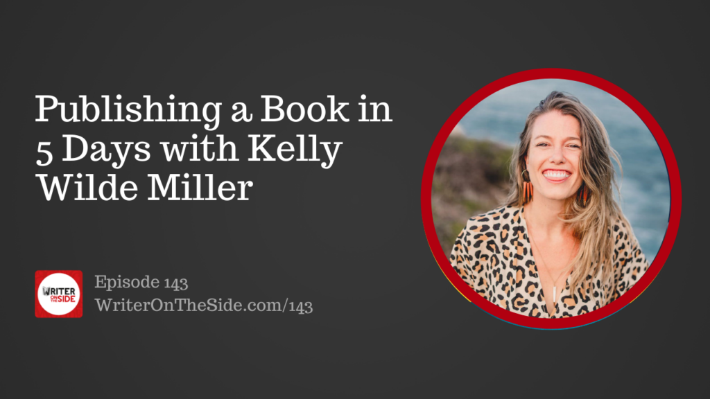 Ep. 143 Publishing a Book in 5 Days with Kelly Wilde Miller
