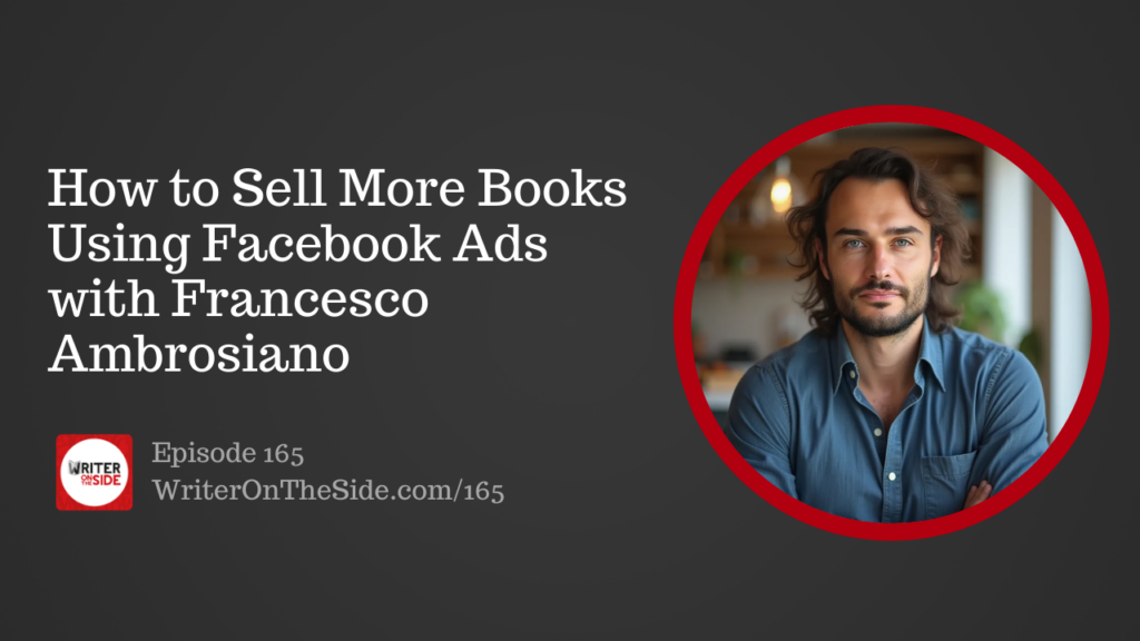 Ep. 165 How to Sell More Books Using Facebook Ads with Francesco Ambrosiano